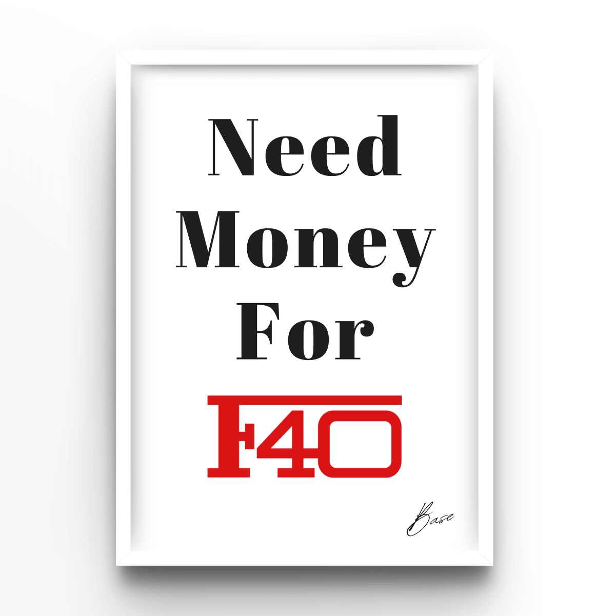 Need Money For F40 - A4, A3, A2 Posters Base - Poster Print Shop / Art Prints / PostersBase